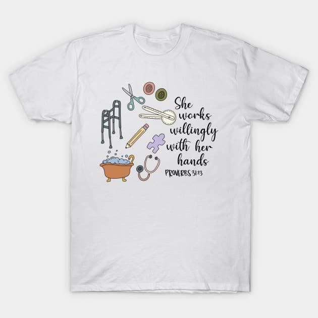 She Works Willingly With Her Hands, Proverbs Bible Verse for Occupational Therapy, Health Care Rehabilitation T-Shirt by The Dirty Palette